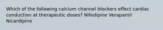 Which of the following calcium channel blockers effect cardiac conduction at therapeutic doses? Nifedipine Verapamil Nicardipine