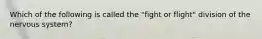 Which of the following is called the "fight or flight" division of the nervous system?