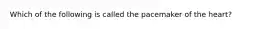 Which of the following is called the pacemaker of the heart?