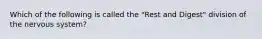 Which of the following is called the "Rest and Digest" division of the nervous system?