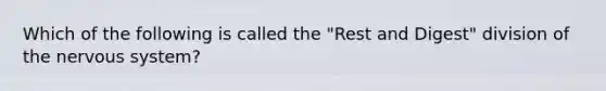 Which of the following is called the "Rest and Digest" division of the nervous system?