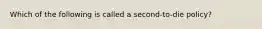 Which of the following is called a second-to-die policy?