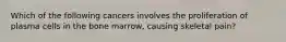 Which of the following cancers involves the proliferation of plasma cells in the bone marrow, causing skeletal pain?