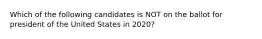 Which of the following candidates is NOT on the ballot for president of the United States in 2020?