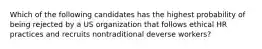 Which of the following candidates has the highest probability of being rejected by a US organization that follows ethical HR practices and recruits nontraditional deverse workers?