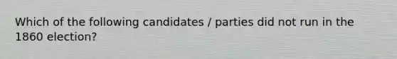 Which of the following candidates / parties did not run in the 1860 election?