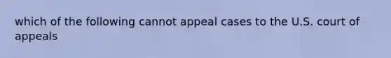 which of the following cannot appeal cases to the U.S. court of appeals