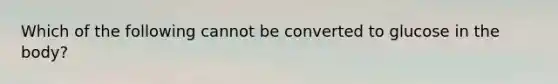 Which of the following cannot be converted to glucose in the body?