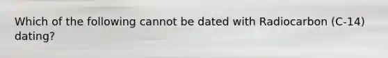 Which of the following cannot be dated with Radiocarbon (C-14) dating?