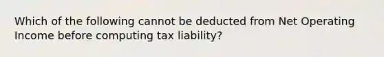 Which of the following cannot be deducted from Net Operating Income before computing tax liability?