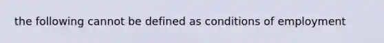 the following cannot be defined as conditions of employment