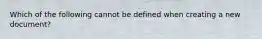 Which of the following cannot be defined when creating a new document?