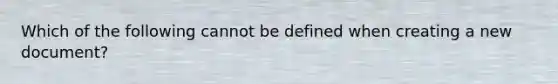 Which of the following cannot be defined when creating a new document?