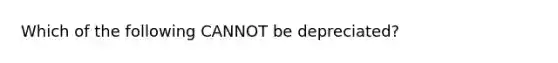 Which of the following CANNOT be depreciated?