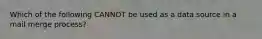 Which of the following CANNOT be used as a data source in a mail merge process?