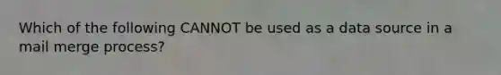 Which of the following CANNOT be used as a data source in a mail merge process?