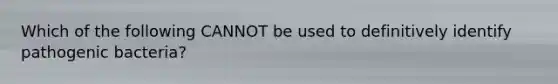Which of the following CANNOT be used to definitively identify pathogenic bacteria?
