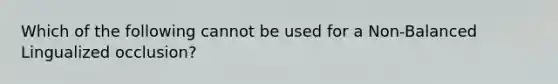 Which of the following cannot be used for a Non-Balanced Lingualized occlusion?