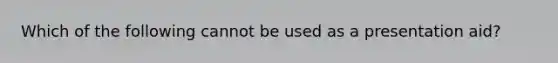 Which of the following cannot be used as a presentation aid?