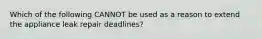 Which of the following CANNOT be used as a reason to extend the appliance leak repair deadlines?