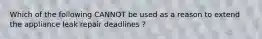 Which of the following CANNOT be used as a reason to extend the appliance leak repair deadlines ?