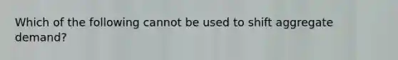 Which of the following cannot be used to shift <a href='https://www.questionai.com/knowledge/kXfli79fsU-aggregate-demand' class='anchor-knowledge'>aggregate demand</a>?
