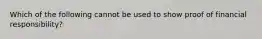 Which of the following cannot be used to show proof of financial responsibility?