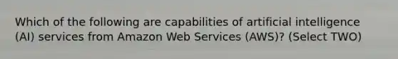 Which of the following are capabilities of artificial intelligence (AI) services from Amazon Web Services (AWS)? (Select TWO)