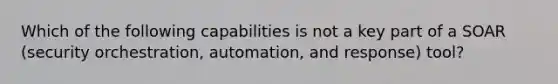 Which of the following capabilities is not a key part of a SOAR (security orchestration, automation, and response) tool?