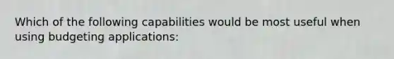 Which of the following capabilities would be most useful when using budgeting applications: