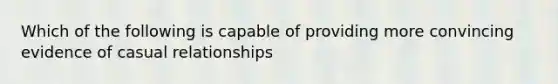 Which of the following is capable of providing more convincing evidence of casual relationships