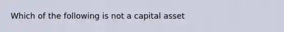 Which of the following is not a capital asset