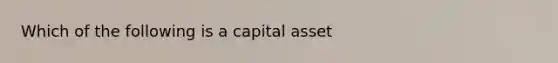 Which of the following is a capital asset