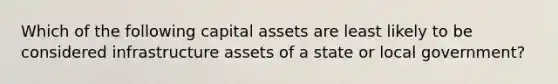 Which of the following capital assets are least likely to be considered infrastructure assets of a state or local government?