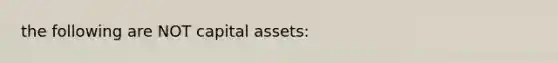 the following are NOT capital assets: