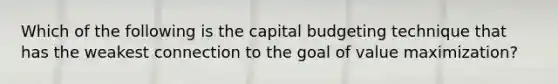 Which of the following is the capital budgeting technique that has the weakest connection to the goal of value maximization?