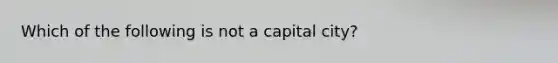 Which of the following is not a capital city?