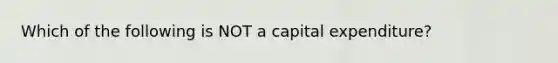 Which of the following is NOT a capital expenditure?