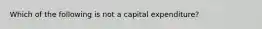 Which of the following is not a capital expenditure?