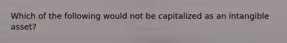 Which of the following would not be capitalized as an intangible asset?