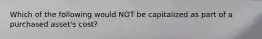 Which of the following would NOT be capitalized as part of a purchased asset's cost?