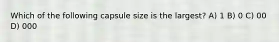 Which of the following capsule size is the largest? A) 1 B) 0 C) 00 D) 000