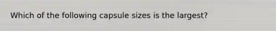 Which of the following capsule sizes is the largest?