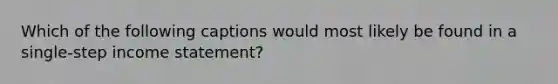 Which of the following captions would most likely be found in a single-step income statement?