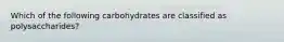 Which of the following carbohydrates are classified as polysaccharides?