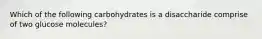 Which of the following carbohydrates is a disaccharide comprise of two glucose molecules?