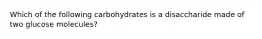 Which of the following carbohydrates is a disaccharide made of two glucose molecules?