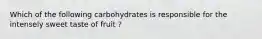 Which of the following carbohydrates is responsible for the intensely sweet taste of fruit ?