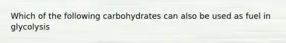 Which of the following carbohydrates can also be used as fuel in glycolysis