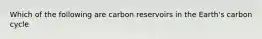 Which of the following are carbon reservoirs in the Earth's carbon cycle